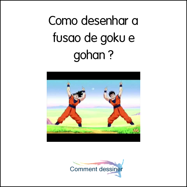 Como desenhar a fusao de goku e gohan